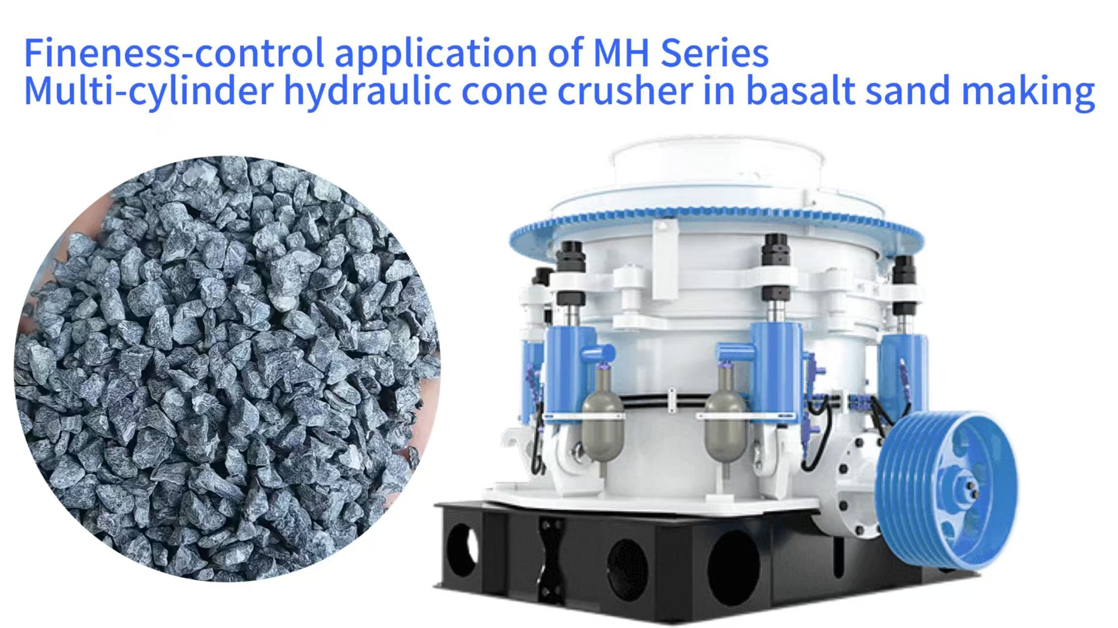 Fineness-control application of MH Series Multi-cylinder hydraulic cone crusher in basalt sand making
