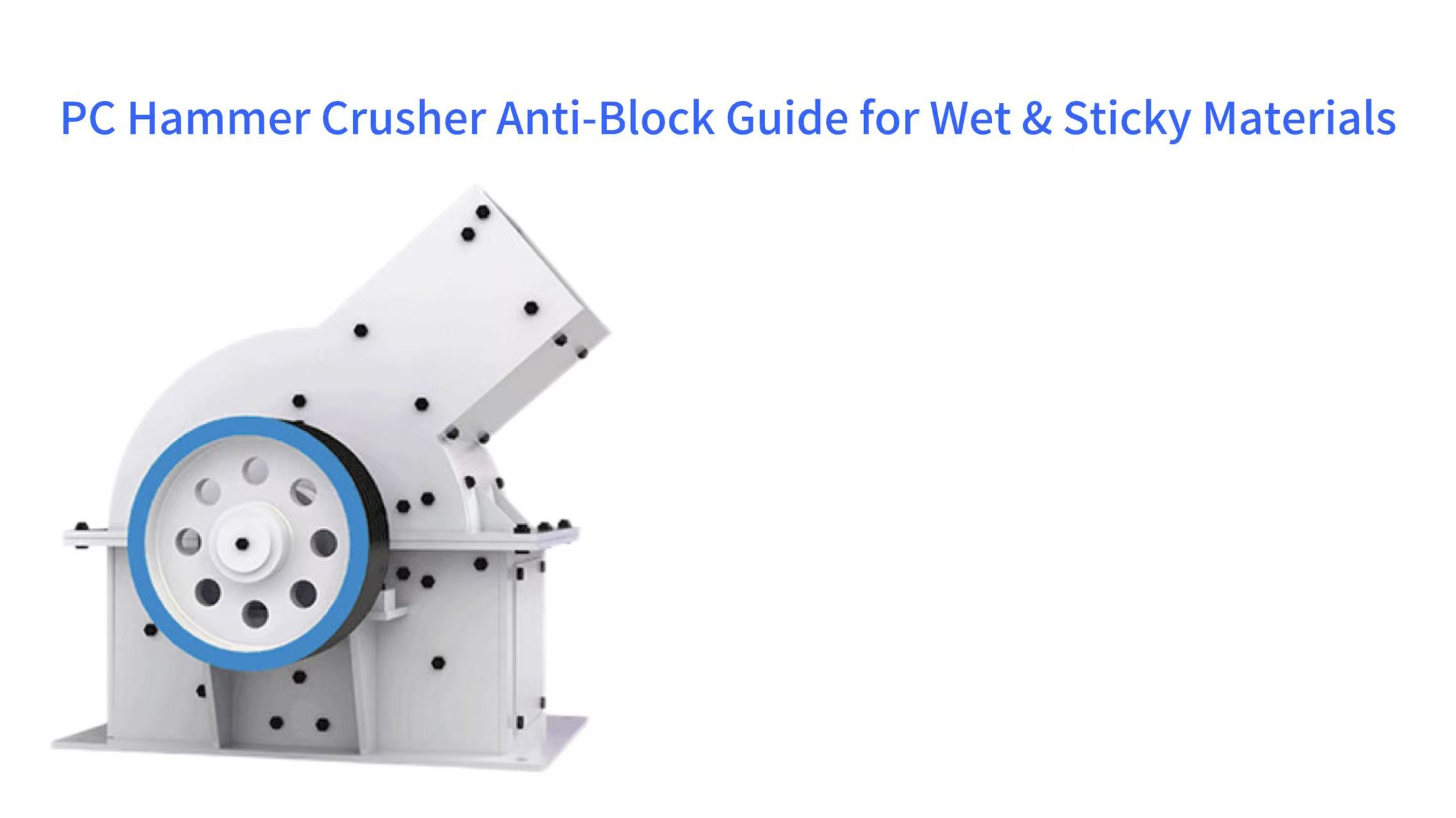 Anti-Blocking Selection Guide for PC Series Hammer Crushers Under Special Working Conditions: Systematic Solutions from Wet Material Processing to High-Viscosity Material Crushing